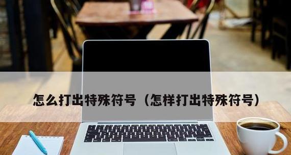 在手机上打出特殊符号的方法与技巧（让你的消息与众不同，学会轻松输入特殊符号）