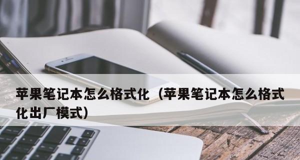 完美掌握苹果系统格式化操作的实用指南（一步步教你轻松格式化苹果设备，让你的系统如新）