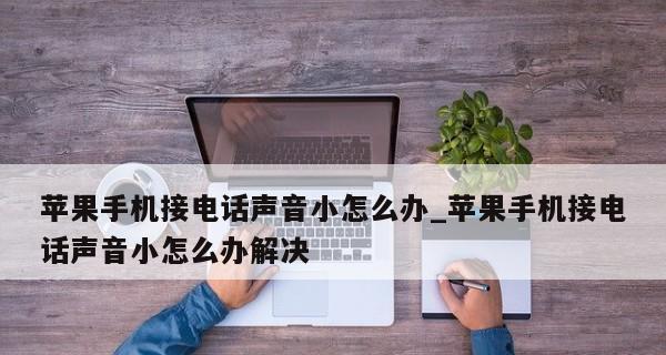解决苹果手机通话音量太小的技巧（提高通话音量的方法和注意事项）