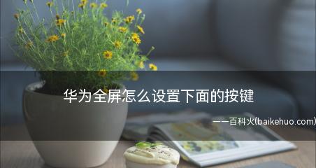 华为手机如何设置返回键样式为主题（个性化定制手机界面，让你的华为手机与众不同）