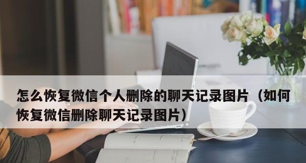 微信聊天记录的主动删除与找回方法（从误操作到数据恢复，你需要知道的关键信息）