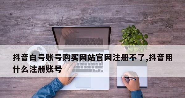寻找正规抖音号交易网站的指南（了解抖音号交易网站，保证交易安全可靠）