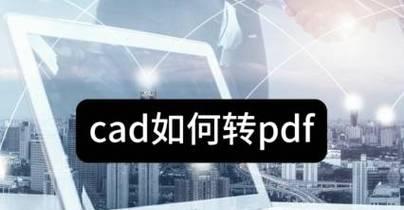 手机cad怎么转换成pdf格式（迅捷CAD转换器解决手机CAD的转换问题）