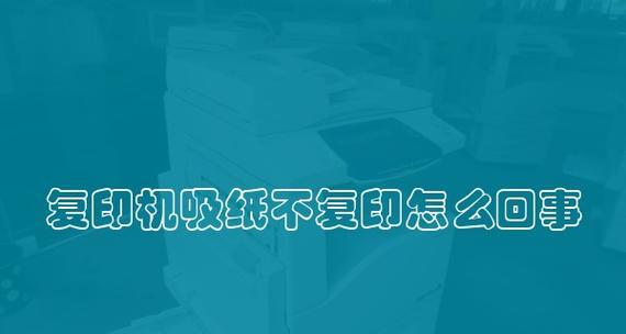 探究复印机多张纸问题的原因及解决方法（解析复印机出现多张纸问题的根源和可行解决方案）