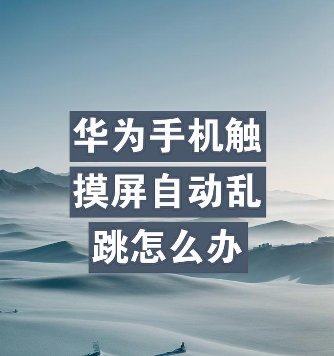 手机跳屏是什么原因？如何解决手机屏幕自动跳动的问题？