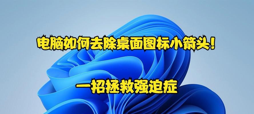 电脑图标出现3个箭头怎么去掉？如何操作？