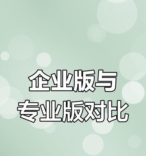 win10专业版和企业版哪个好用？如何选择适合的版本？